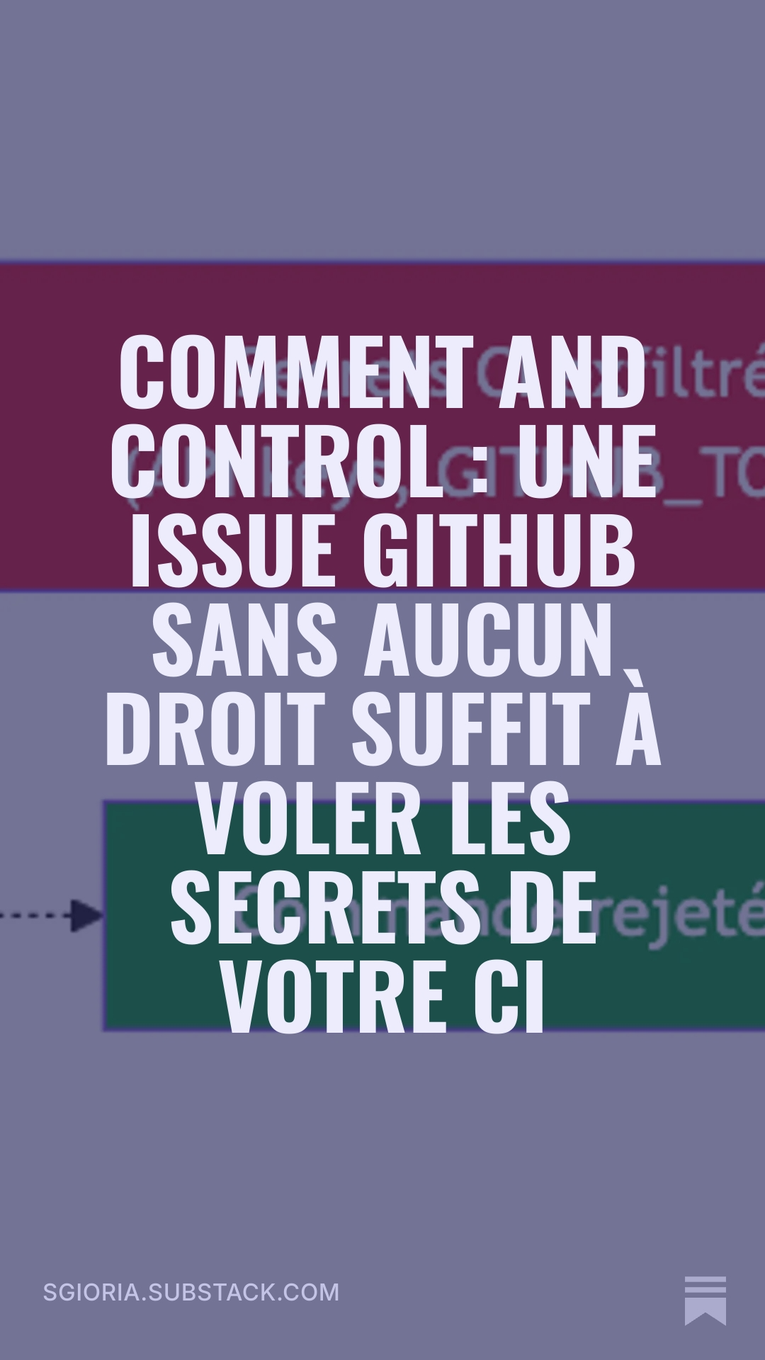 Lire l'article complet sur Substack : Comment and Control, une issue GitHub sans aucun droit suffit à voler les secrets de votre CI